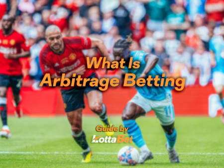 What Is Arbitrage Betting – A Complete Guide And Winning Strategies